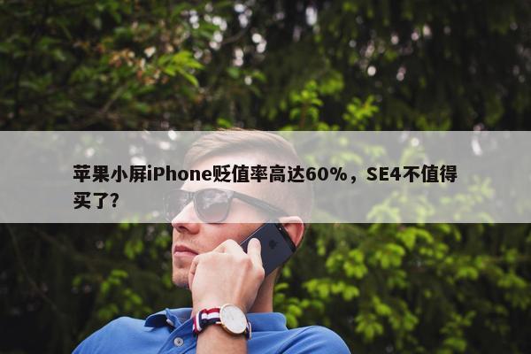 苹果小屏iPhone贬值率高达60%，SE4不值得买了？