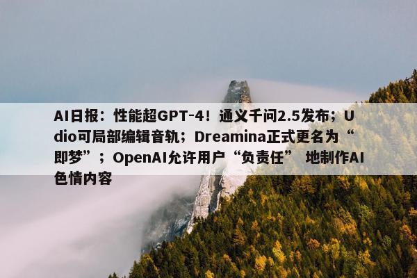 AI日报：性能超GPT-4！通义千问2.5发布；Udio可局部编辑音轨；Dreamina正式更名为“即梦”；OpenAI允许用户“负责任” 地制作AI色情内容